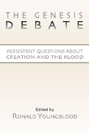 The Genesis Debate: Persistent Questions about Creation and the Flood by Ronald Youngblood 9781579103149