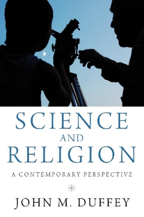 Science and Religion: A Contemporary Perspective by John Duffey 9781610977289