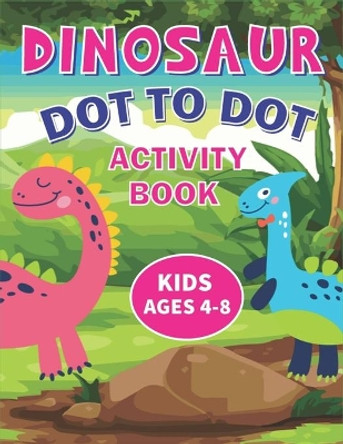 Dinosaur Dot to Dot Activity Book Kids Ages 4-8: Challenging and Fun Connect the Dots Puzzles (Best gifts for Children's) by Trendy Press 9798563292031