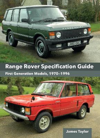 Range Rover Specification Guide: First Generation Models 1970–1996 by James Taylor 9780719843822