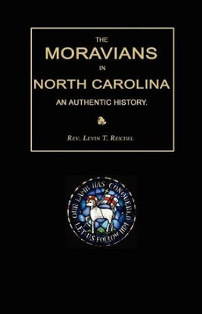 The Moravians in North Carolina. an Authentic History by Levin T Reichel 9781596412729