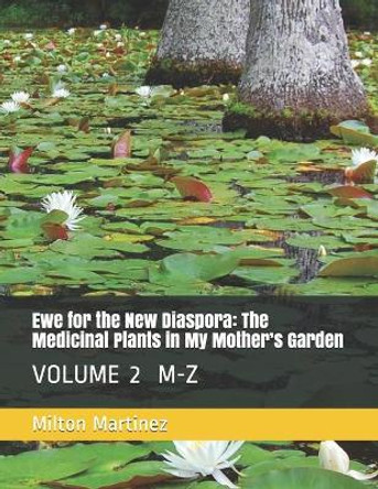 Ewe for the New Diaspora: The Medicinal Plants in My Mother's Garden: VOLUME 2 M-Z by Milton Martinez 9798664824292