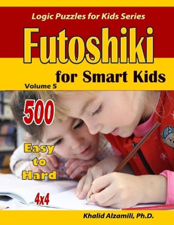 Futoshiki For Smart Kids: 4x4 Puzzles: : 500 Easy to Hard by Khalid Alzamili 9781700959263