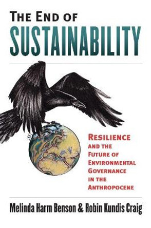 The End of Sustainability: Resilience and the Future of Environmental Governance in the Anthropocene by Robin Kundis Craig