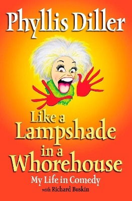 Like a Lampshade in a Whorehouse: My Life in Comedy by Phyllis Diller 9781585424764
