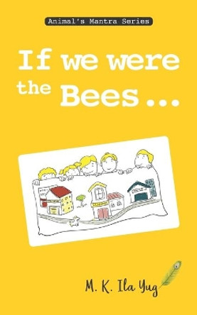 If we were the Bees: Grow From Nature by M K Ila Yug 9798581017531