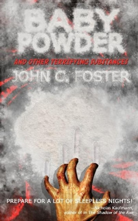 Baby Powder and Other Terrifying Substances by John C Foster 9781943720187