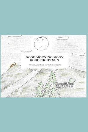 Good Morning Moon, Good Night Sun by Katie Jarrett 9798674712534