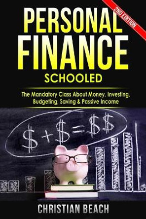 Personal Finance: Schooled - The Mandatory Class About Money, Investing, Budgeting, Saving & Passive Income by Christian Beach 9789198630824