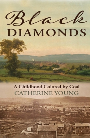 Black Diamonds: A Childhood Colored by Coal by Catherine Young 9781948814836