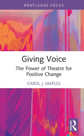 Giving Voice: The Power of Theatre for Positive Change by Carol J. Maples 9781032676845