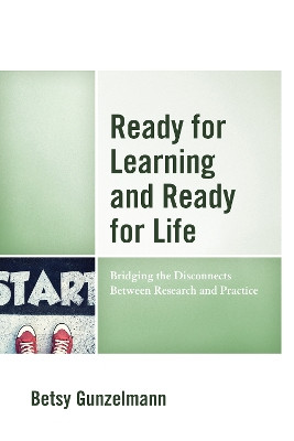 Ready for Learning and Ready for Life: Bridging the Disconnects Between Research and Practice by Betsy Gunzelmann 9781475815412