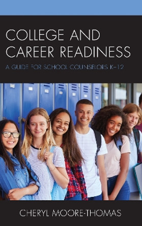 College and Career Readiness: A Guide for School Counselors K-12 by Cheryl Moore-Thomas 9781475832914