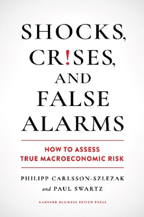 Shocks, Crises, and False Alarms: How to Assess True Macroeconomic Risk by Philipp Carlsson-Szlezak 9781647825409