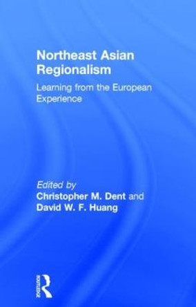 Northeast Asian Regionalism: Lessons from the European Experience by Christopher M. Dent