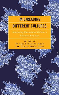 (Mis)Reading Different Cultures: Interpreting International Children's Literature from Asia by Yukari Takimoto Amos 9781475836899