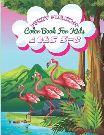 Funny Flamingo Color Book For Kids Ages 3-8: Coloring Book for Children, Best Gift for Boys, Girls, Satisfying Coloring Book by Abdul Kaiyum 9798580035123