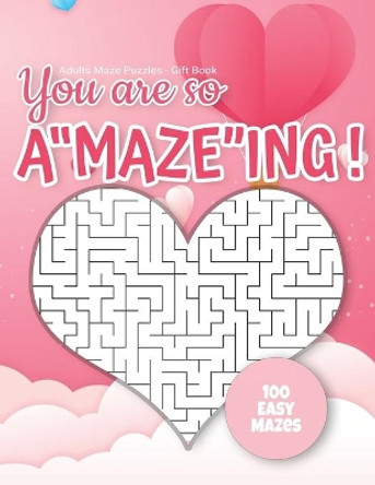 Adults Maze Puzzles - Gift Book - You are so A&quot;maze&quot;ing! - 100 easy Mazes: Hours of Fun, Stress Relief and Relaxation. Great alternative to Greeting Cards. by Puzzles Gift Book for Adults - Notebooks 9798604412305