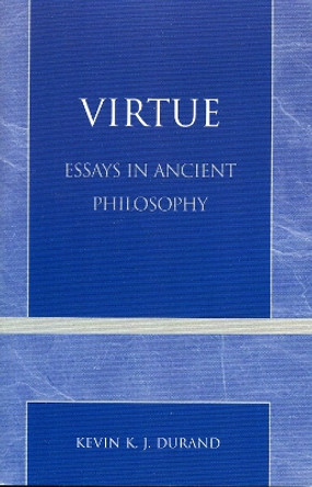 Virtue: Essays in Ancient Philosophy by Kevin K. Durand 9780761827108