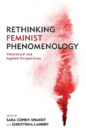 Rethinking Feminist Phenomenology: Theoretical and Applied Perspectives by Sara Cohen Shabot 9781786603739