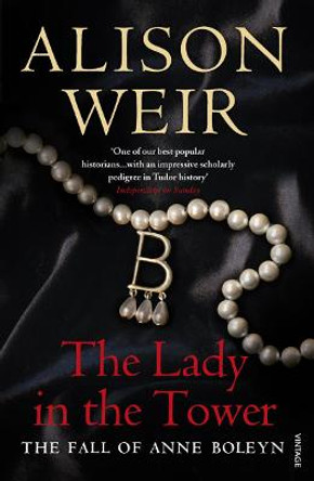 The Lady In The Tower: The Fall of Anne Boleyn (Queen of England Series) by Alison Weir