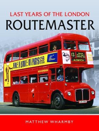 Last Years of the London Routemaster by Matthew Wharmby