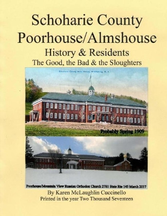 Schoharie County Poorhouse/Almshouse: History & Residents - The Good, the Bad & the Sloughters by Karen McLaughlin Cuccinello 9781545102275