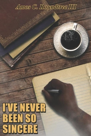 I've Never Been So Sincere by Amos C Roundtree, III 9798583632015