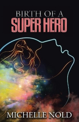 Birth of a Superhero by Michelle Nold 9781504369558