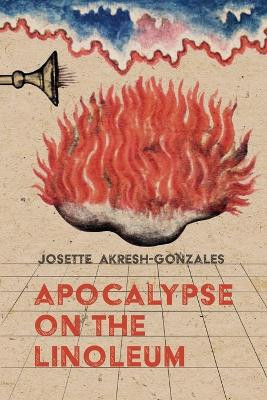 Apocalypse on the Linoleum by Josette Akresh-Gonzales 9781957755212