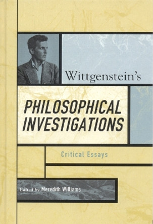 Wittgenstein's Philosophical Investigations: Critical Essays by Meredith Williams 9780742541900