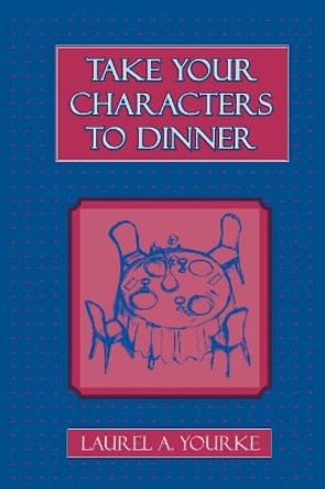 Take Your Characters to Dinner: Creating the Illusion of Reality in Fiction (A Creative Writing Course) by Laurel A. Yourke 9780761816942