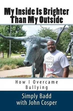 My Inside Is Brighter Than My Outside: How I Overcame Bullying by John Cosper 9781500946739