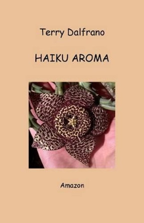 Haiku Aroma by Terry Dalfrano 9781522752936