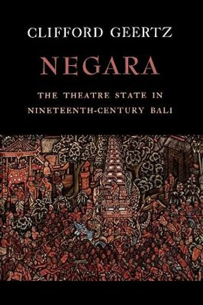 Negara: The Theatre State in 19th Century Bali by Clifford Geertz