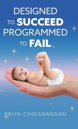 Designed to Succeed Programmed to Fail by Priya Chidanandan 9781525564482