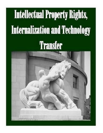 Intellectual Property Rights, Internalization and Technology Transfer by Federal Trade Commission 9781502751324