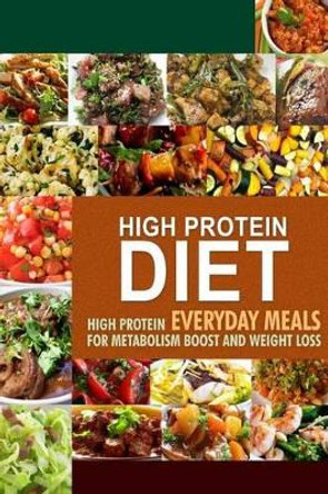 High Protein Diet: High Protein Everyday Meals for Metabolism Boost and Weight Loss by Hpd Press - High Protein Diet 9781502764027