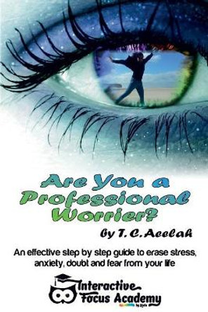 Are you a Professional Worrier?: An effective step by step guide to erase stress, anxiety, doubt and fear from your life by T C Aeelah 9781979046466