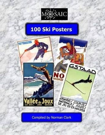 100 Ski Posters: Selected frfom 100 years of Skiing by Norman E Clark 9781505359428