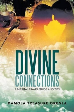 Divine Connections: A Marital Prayer Guide and Tips by Damola Treasure Okenla 9781483661636