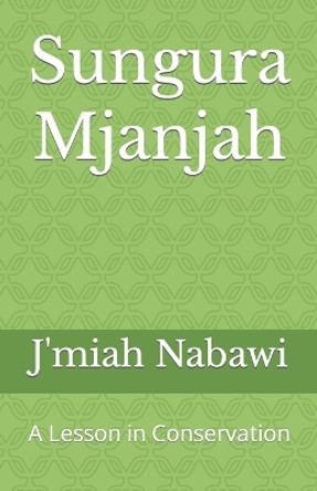 Sungura Mjanjah: A Lesson in Conservation by J'miah Nabawi 9781543146158