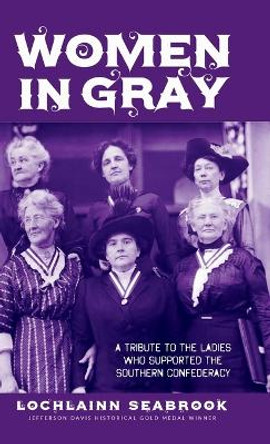 Women in Gray: A Tribute to the Ladies Who Supported the Southern Confederacy by Lochlainn Seabrook 9781943737369