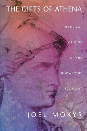 The Gifts of Athena: Historical Origins of the Knowledge Economy by Joel Mokyr