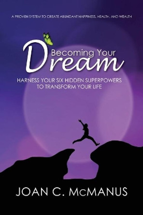 Becoming Your Dream: Harness Your Six Hidden Superpowers to Transform Your Life by Tyler Tichelar Ph D 9781947937604