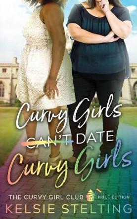 Curvy Girls Can't Date Curvy Girls by Kelsie Stelting 9781956948110