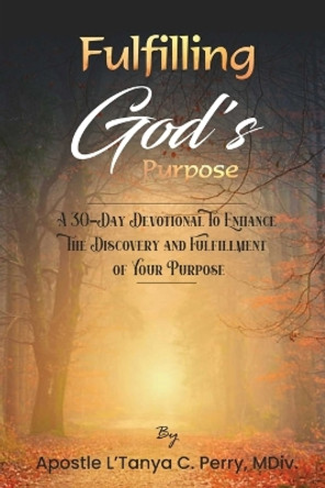 Fulfilling God Purpose: A 30-Day Devotional To Enhance The Discovery and Fulfillment of Your Purpose by L'Tanya C Perry 9781957052274