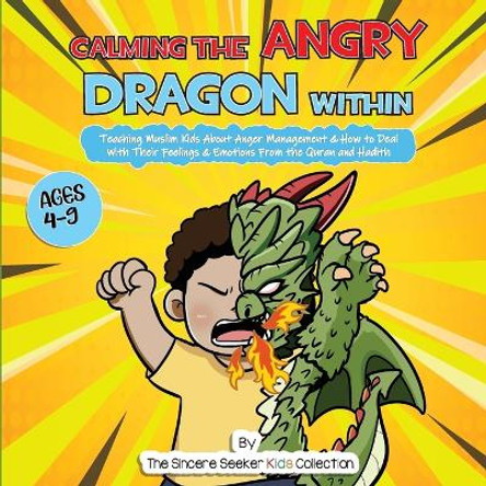 Calming the Angry Dragon Within: Teaching Muslim Kids About Anger Management & How to Deal With Their Feelings & Emotions From the Quran and Hadith by The Sincere Seeker Collection 9781958313701