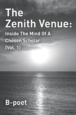 The Zenith Venue: Inside the Mind of a Chosen Scholar (Vol. 1) by B-Poet 9781958475157