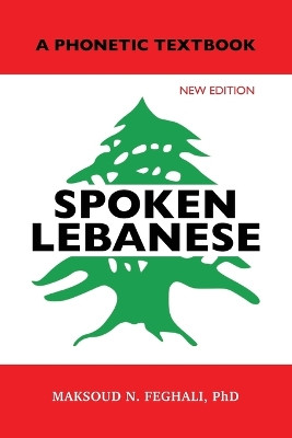 Spoken Lebanese: A Phonetic Textbook (New Edition) by Maksoud N Feghali 9781950484645
